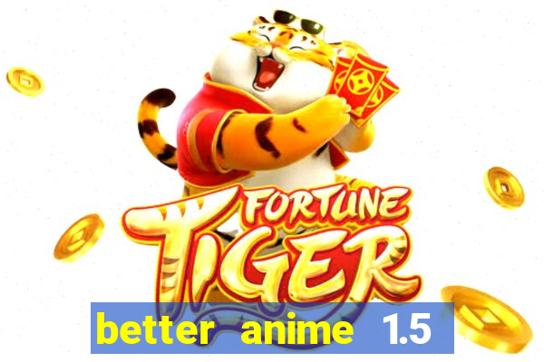 better anime 1.5 apk download